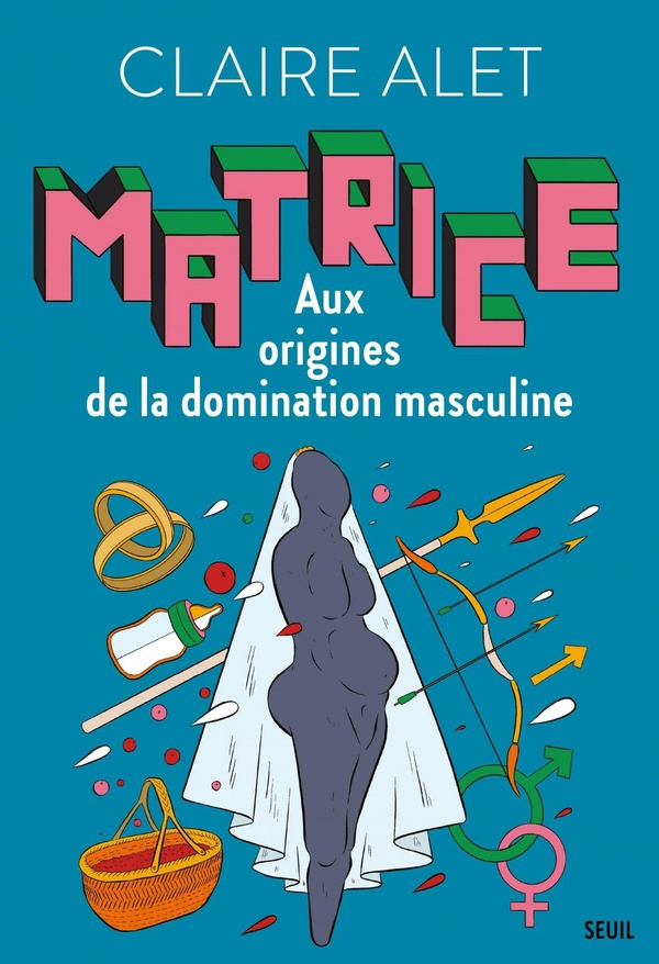 Matrice. Aux origines de la domination masculine