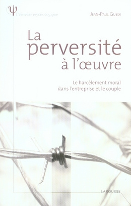 La perversité à l'oeuvre. Le harcèlement moral dans l'entreprise et le couple