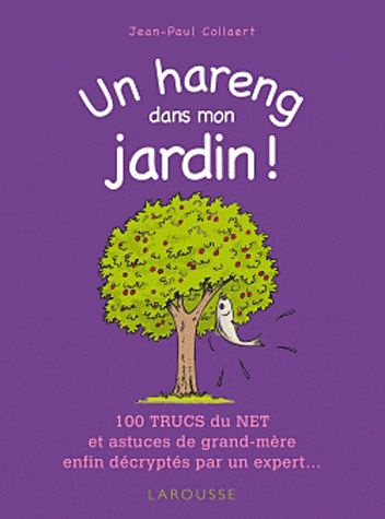 Un hareng dans mon jardin ! 100 trucs du net et astuces de grand-mère enfin décryptés par un expert.