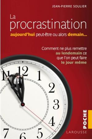 La procrastination : aujourd'hui peut-être... ou alors demain ? Comment ne plus remettre au lendemai