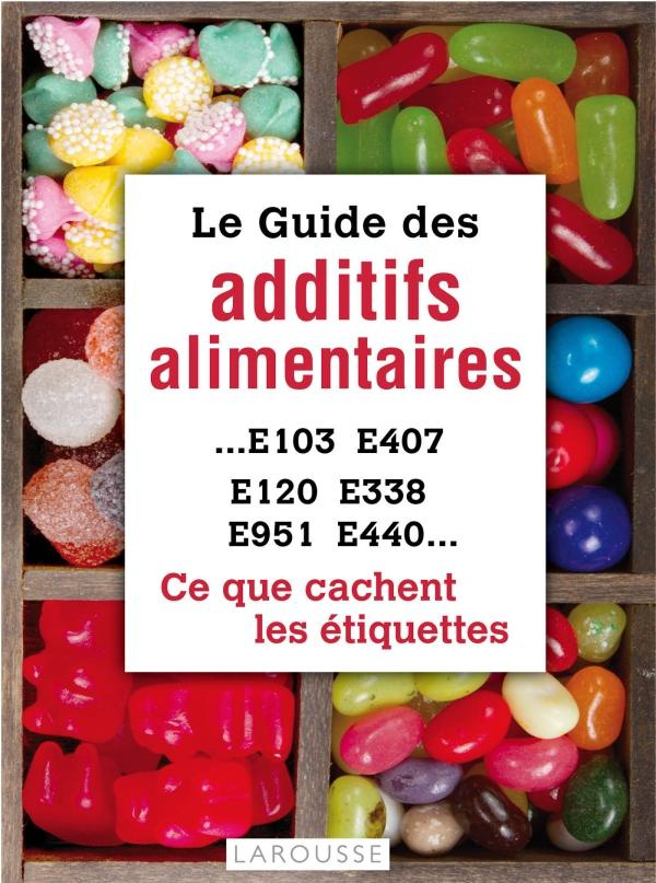 Le guide des additifs alimentaires. Ce que cachent les étiquettes