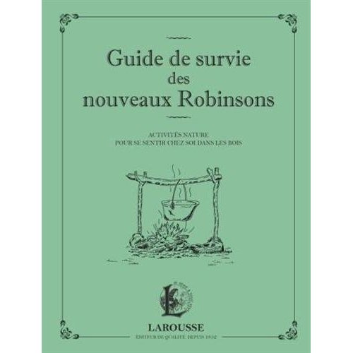 Guide de survie des nouveaux Robinsons. Activités nature pour se sentir chez soi dans les bois