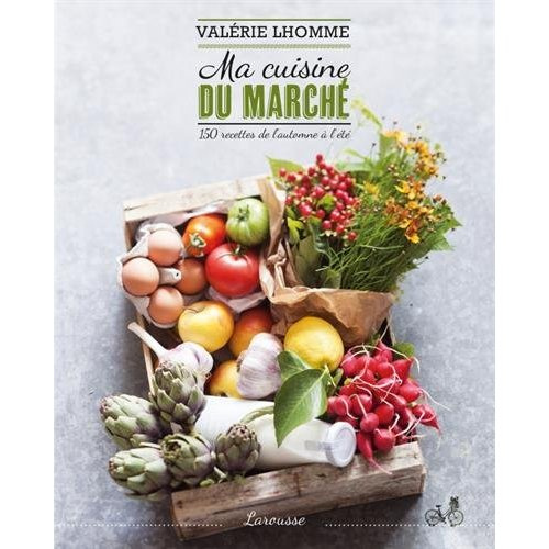 Ma cuisine du marché. 150 recettes de l'automne à l'été