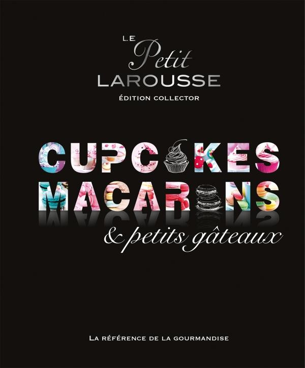 Le petit Larousse des cupcakes, macarons & petits gâteaux. Edition collector