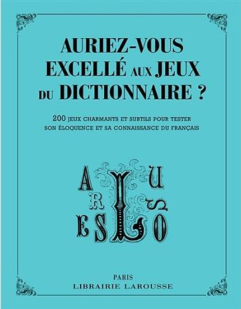 Auriez-vous excellé aux jeux du dictionnaire ? 200 jeux charmants et subtils pour tester son éloquen