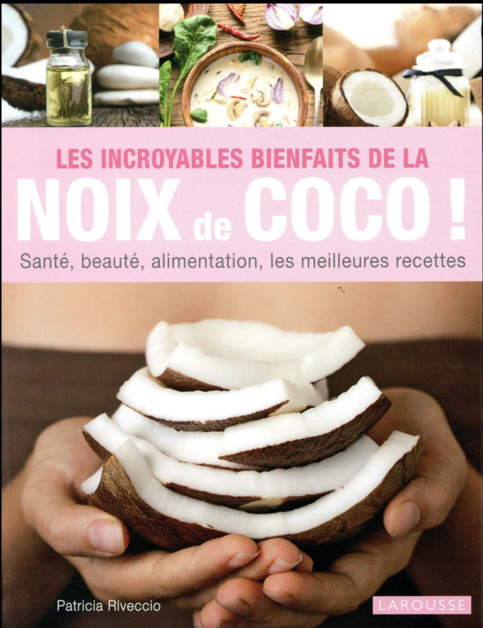 Les incroyables bienfaits de la noix de coco ! Santé, beauté, alimentation, les meilleures recettes