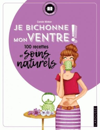 Je bichonne mon ventre ! 100 recettes et soins naturels