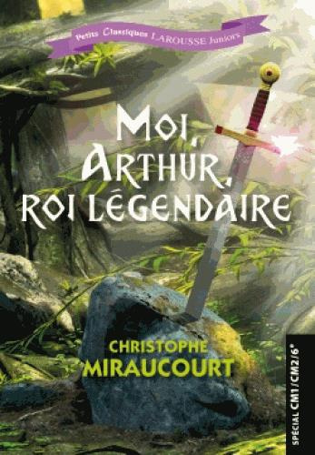 Moi, Arthur, roi légendaire. Spécial CM1/CM2/6e