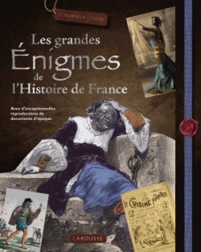Les grandes énigmes de l'Histoire de France. Avec d'exceptionnelles reproductions de documents d'épo