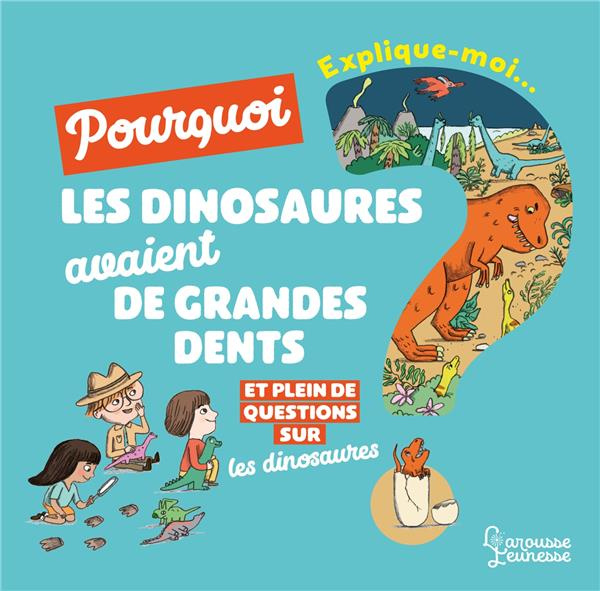 Explique-moi... Pourquoi les dinosaures avaient de grandes dents ? Et plein de questions sur les din