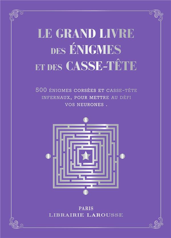 Le grand livre des énigmes et casse-tête logiques. 500 problèmes de logique et d'arithmétique tirés