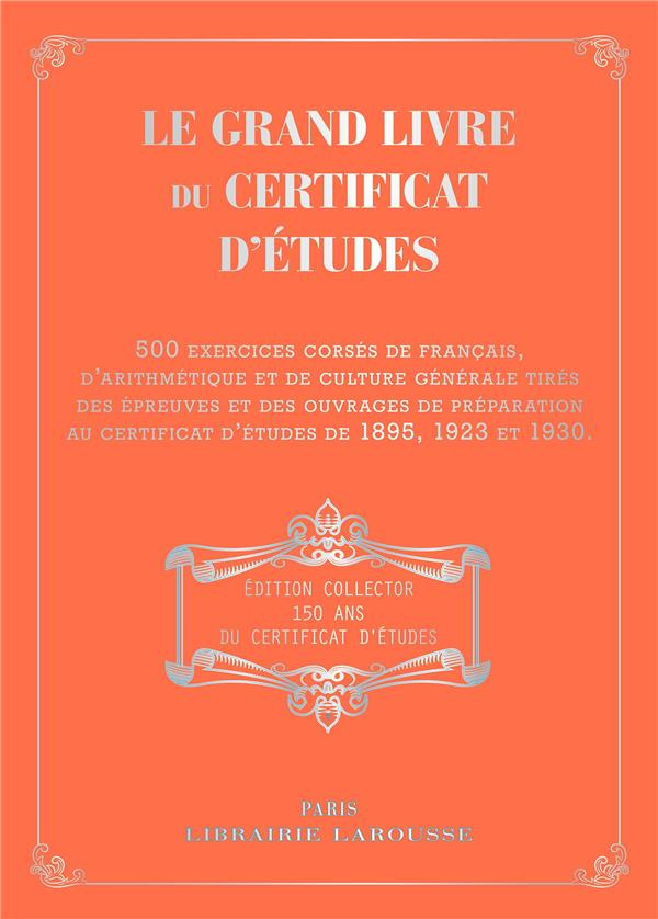 Le grand livre du certificat d'études. 500 exercices corsés de français, d'arithmétique et de cultur