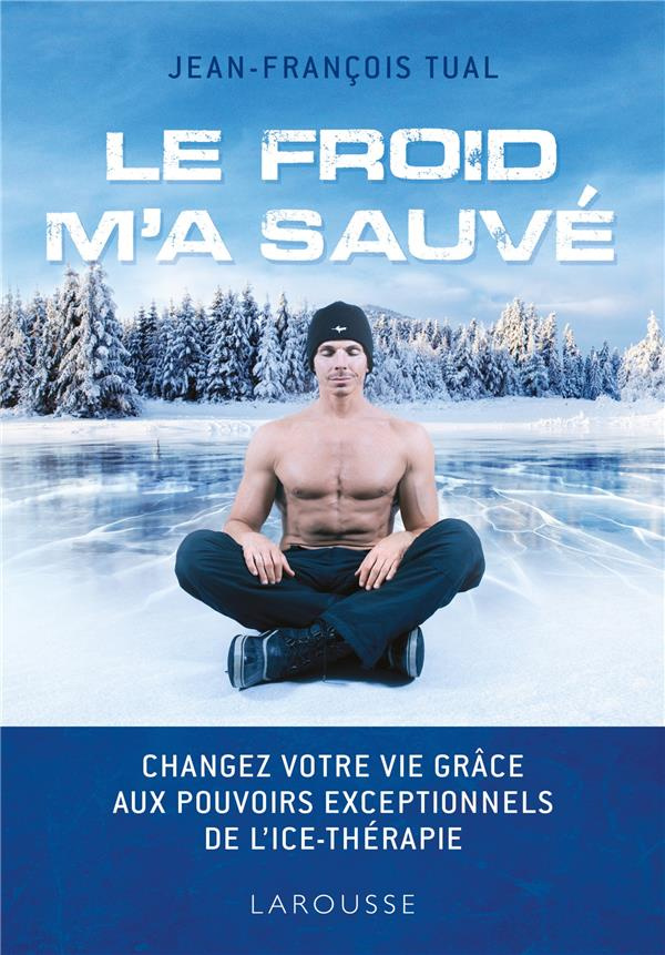 Le froid m'a sauvé. Changer votre vie grâce aux pouvoirs exceptionnels de l'Ice-thérapie