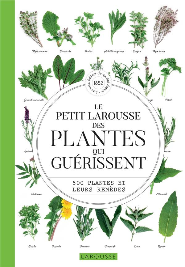 Le petit Larousse des plantes qui guérissent. 500 plantes et leurs remèdes