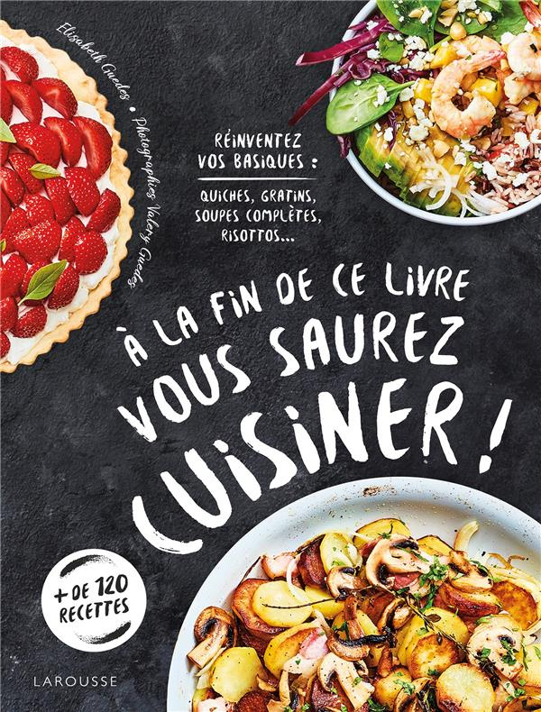 A la fin de ce livre vous saurez cuisiner ! Réinventez vos basiques : quiches, gratins, soupes compl