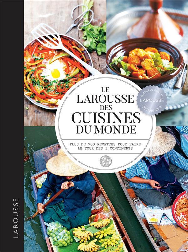 Le Larousse des cuisines du monde. Plus de 900 recettes pour faire le tour des 5 continents