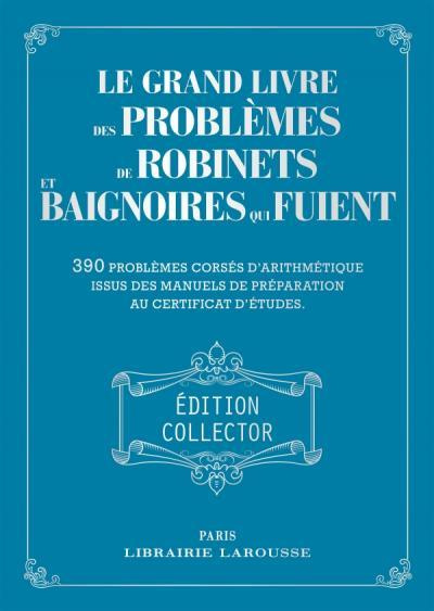 Le grand livre des problèmes de robinets et de baignoires qui fuient. 390 problèmes corsés d'arithmé