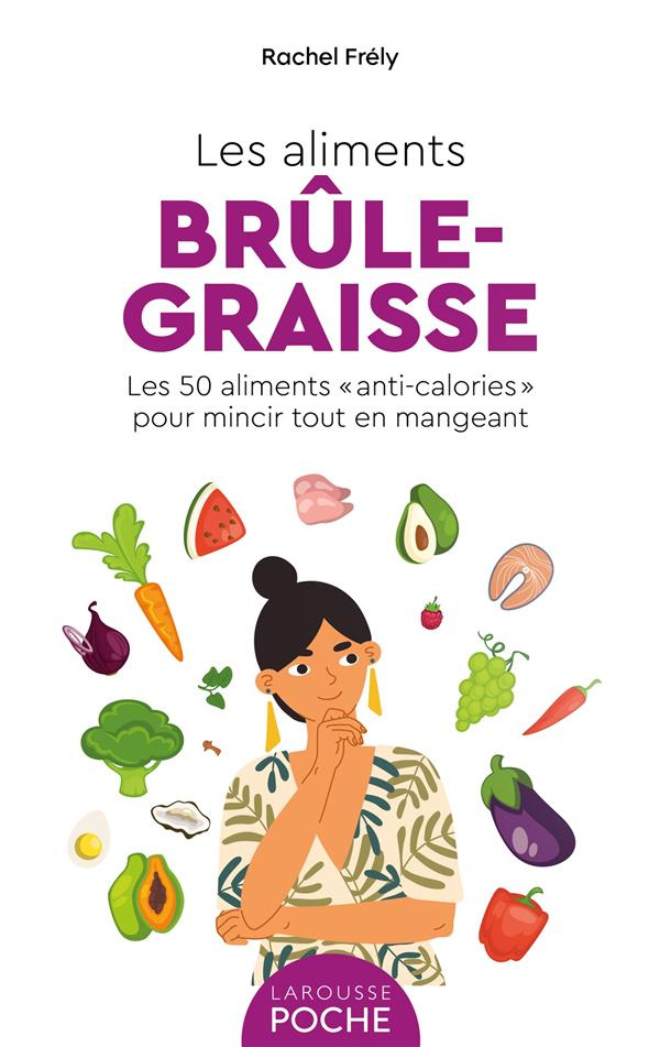 Les aliments brûle-graisse. Les 50 aliments "anti-calories" pour mincir tout en mangeant