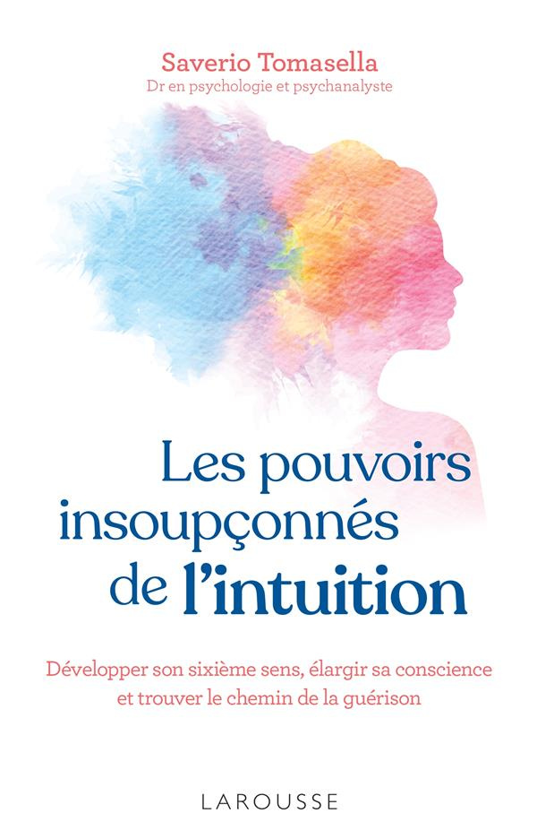 Les pouvoirs insoupçonnés de l'intuition. Développer son sixième sens, élargir sa conscience et trou