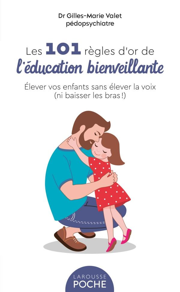 Les 101 règles d'or de l'éducation bienveillante. Elever vos enfants sans élever la voix (ni baisser