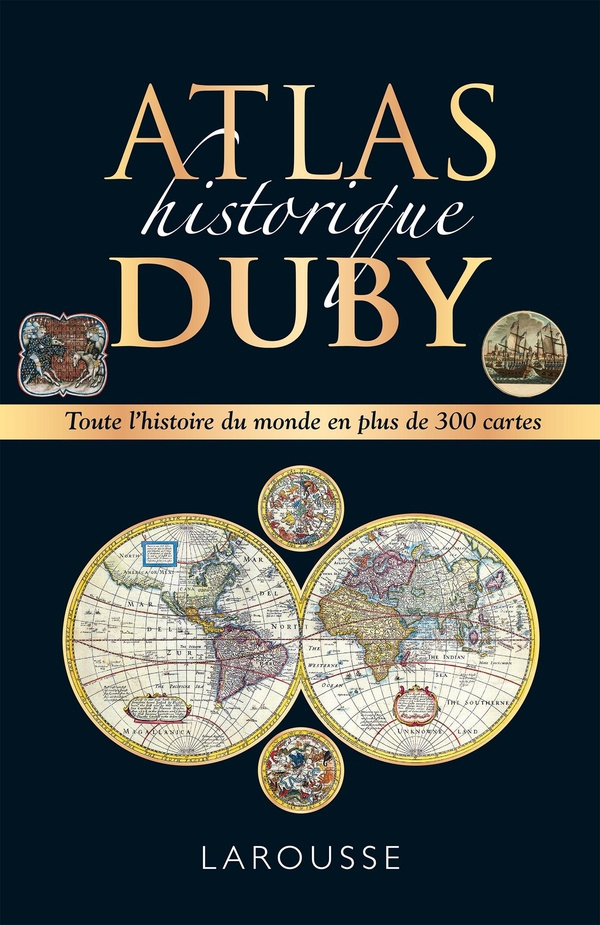Atlas historique Duby. Toute l'histoire du monde en plus de 300 cartes