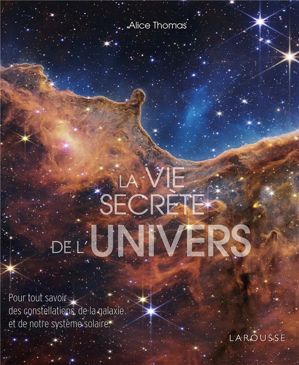 La Vie secrète de l'univers. Pour tout savoir des constellations, des galaxies et de notre système s