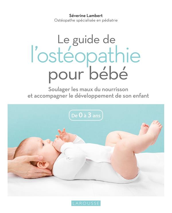Le guide de l'ostéopathie pour bébé. Soulager les maux du nourrisson et accompagner le développement