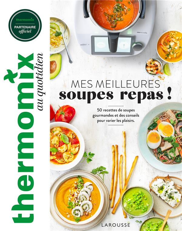 Mes meilleures soupes repas ! 50 recettes de soupes gourmandes et des conseils pour varier les plais