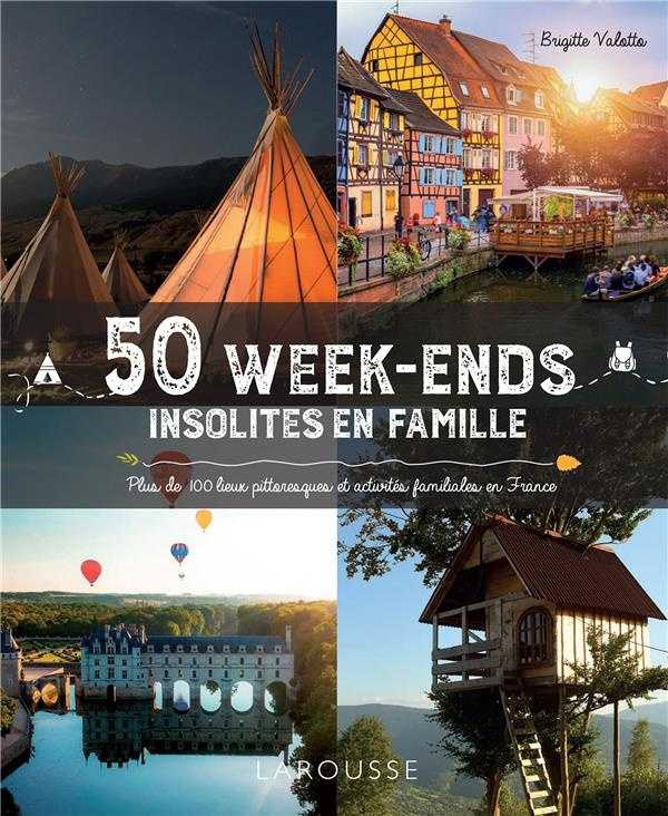 50 week-ends insolites en famille. Plus de 100 lieux pittoresques et activités familiales en France