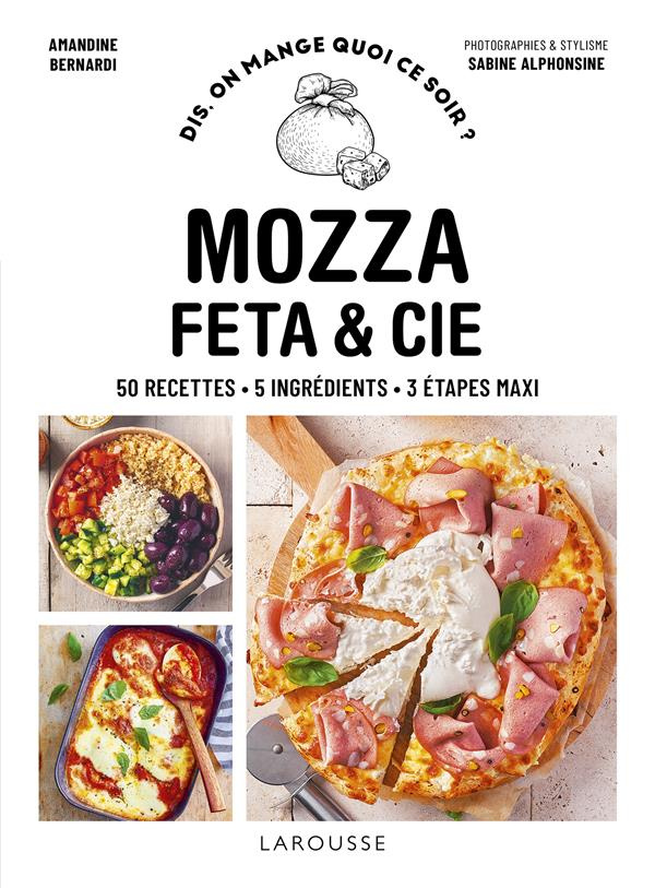 Mozza, feta & cie. 50 recettes. 5 ingrédients. 3 étapes maxi