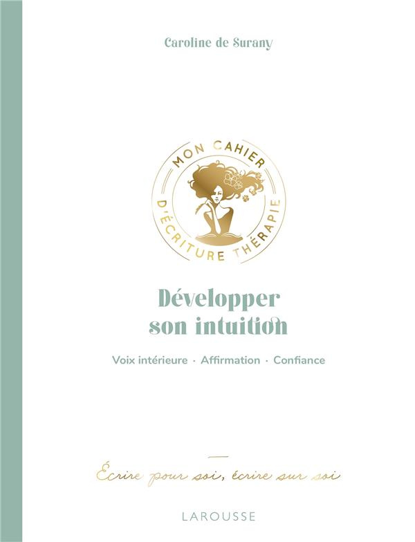 Développer son intuition. Voix intérieure, affirmation, confiance - Mon cahier d'écriture thérapie