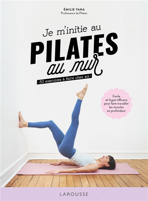 Je m'initie au Pilates au mur. 50 exercices à faire chez soi