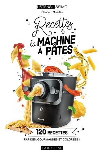 Recettes à la machine à pâtes. 120 recettes rapides, gourmandes et colorées !