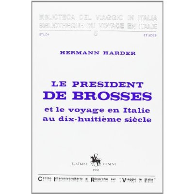LE PRESIDENT DE BROSSES ET LE VOYAGE EN ITALIE AU DIX-HUITIEME SIECLE.
