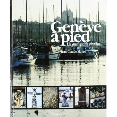 GENEVE A PIED. UN ANTI-GUIDE CITADIN