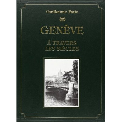 GENEVE A TRAVERS LES SIECLES. ILLUSTRATIONS DE F. BOISSONNAS (1900).