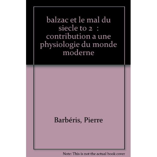 BALZAC ET LE MAL DU SIECLE. CONTRIBUTION A UNE PHYSIOLOGIE DU MONDE MODERNE. TI. 1799-1829.