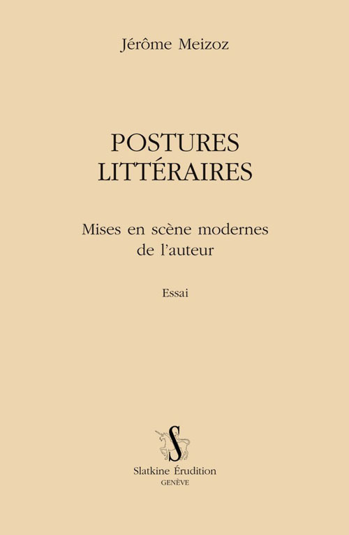 POSTURES LITTERAIRES. MISES EN SCENE MODERNE DE L'AUTEUR. ESSAI