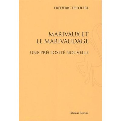 MARIVAUX ET LE MARIVAUDAGE. UNE PRECIOSITE NOUVELLE. TROISIEME EDITION REVUE