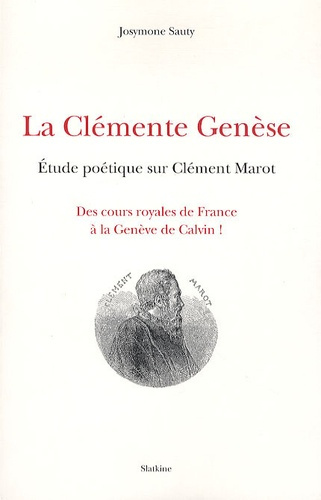 LA CLEMENTE GENESE. ETUDE POETIQUE SUR CLEMENT MAROT 1496 1544
