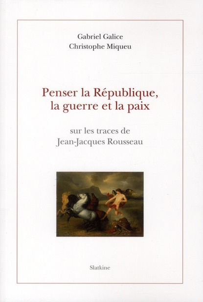 PENSER LA REPUBLIQUE, LA GUERRE ET LA PAIX. SUR LES TRACES DE JEAN-JACQUES ROUSSEAU