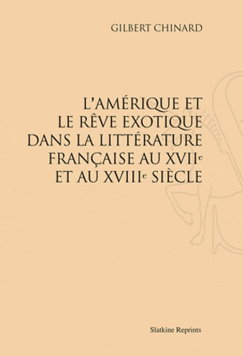 L'AMERIQUE ET LE REVE EXOTIQUE DANS LA LITTERATURE FRANCAISE AUX XVII ET XVIIIE SIECLES (1913)