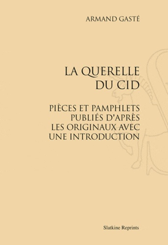 LA QUERELLE DU CID. PIECE ET PAMPHLETS PUBLIES D'APRES LES ORIGINAUX AVEC UNE INTRODUCTION. (1898)