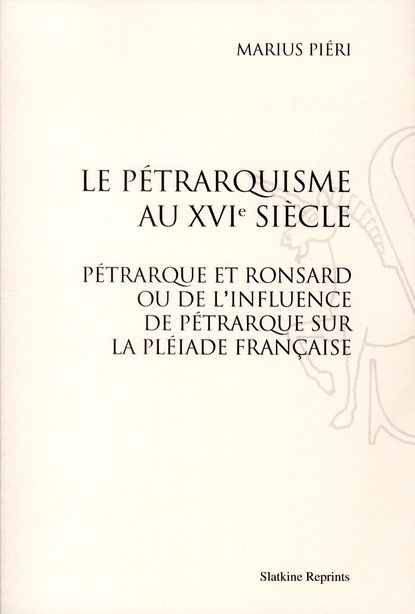 LE PETRARQUISME AU XVIE SIECLE : PETRARQUE ET RONSARD OU DE L'INFLUENCE DE PETRARQUE SUR LA PLEIADE