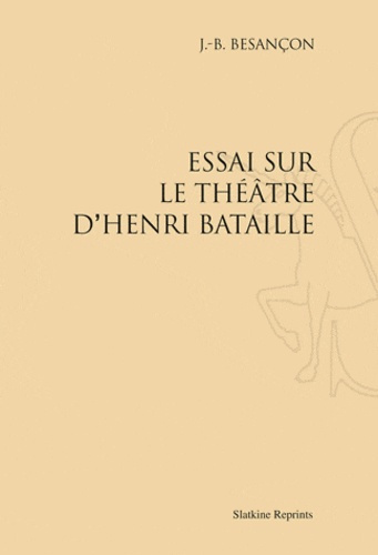 ESSAI SUR LE THEATRE D'HENRI BATAILLE. (1928)