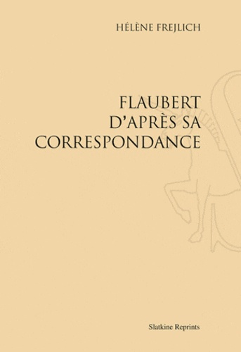 FLAUBERT D'APRES SA CORRESPONDANCE. (1933)