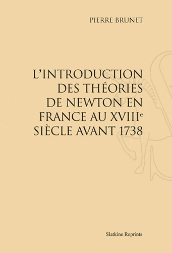 L'INTRODUCTION DES THEORIES DE NEWTON EN FRANCE AU XVIIIE SIECLE AVANT 1738 (1931).