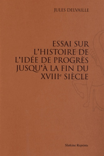 ESSAI SUR L'HISTOIRE DE L'IDEE DE PROGRES JUSQU'A LA FIN DU XVIIIE SIECLE. (1910)