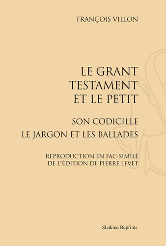 LE GRANT TESTAMENT ET LE PETIT SON CODICILLE LE JARGON ET LES BALLADES. (1489)