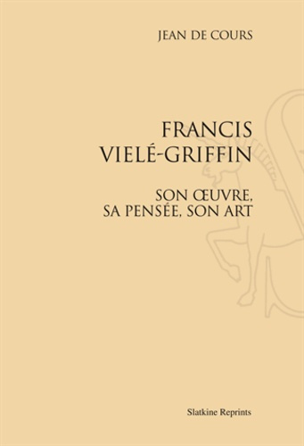 FRANCIS VIELE-GRIFFIN. SON OEUVRE, SA PENSEE, SON ART. (1930).